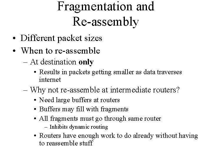 Fragmentation and Re-assembly • Different packet sizes • When to re-assemble – At destination Fragmentation and Re-assembly • Different packet sizes • When to re-assemble – At destination