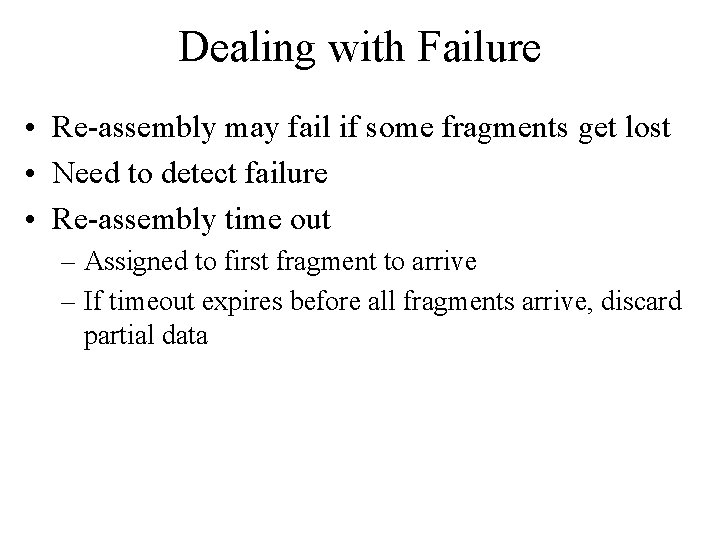Dealing with Failure • Re-assembly may fail if some fragments get lost • Need Dealing with Failure • Re-assembly may fail if some fragments get lost • Need