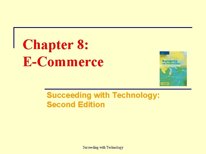 Chapter 8: E-Commerce Succeeding with Technology: Second Edition Succeeding with Technology 