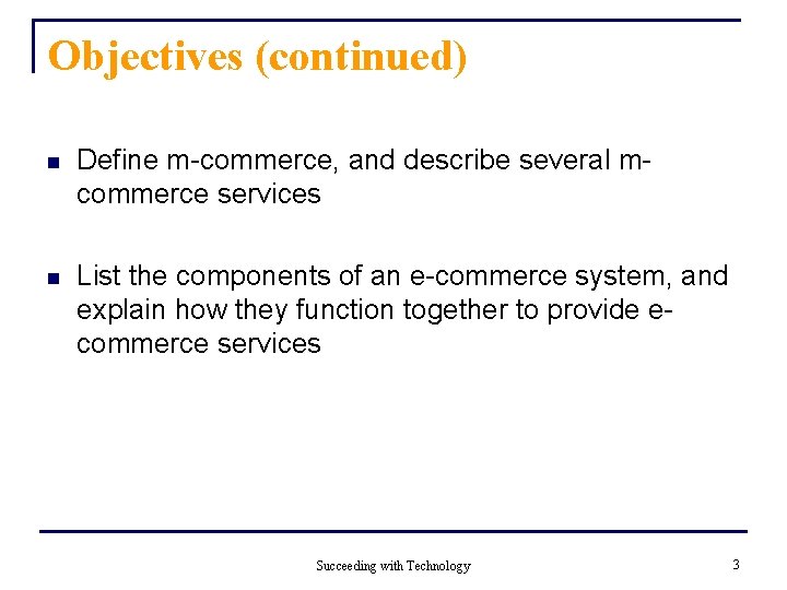 Objectives (continued) n Define m-commerce, and describe several mcommerce services n List the components