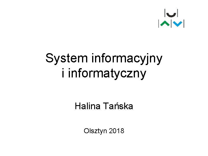 System informacyjny i informatyczny Halina Tańska Olsztyn 2018 