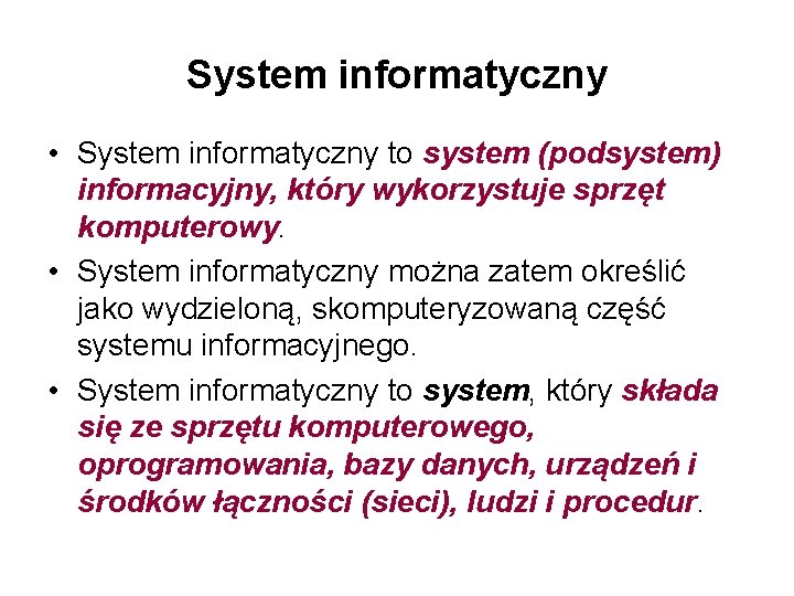 System informatyczny • System informatyczny to system (podsystem) informacyjny, który wykorzystuje sprzęt komputerowy. •
