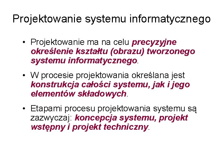 Projektowanie systemu informatycznego • Projektowanie ma na celu precyzyjne określenie kształtu (obrazu) tworzonego systemu