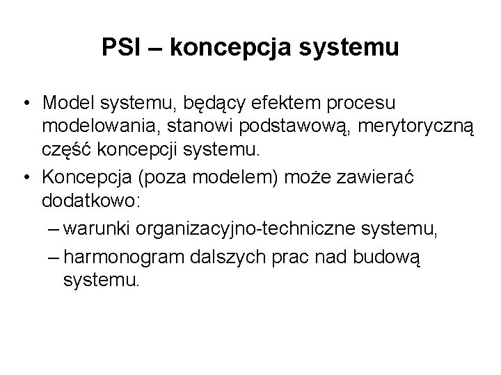 PSI – koncepcja systemu • Model systemu, będący efektem procesu modelowania, stanowi podstawową, merytoryczną