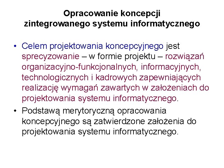 Opracowanie koncepcji zintegrowanego systemu informatycznego • Celem projektowania koncepcyjnego jest sprecyzowanie – w formie