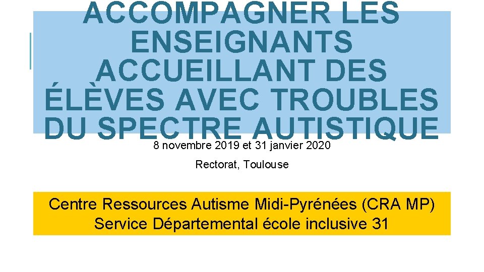 ACCOMPAGNER LES ENSEIGNANTS ACCUEILLANT DES ÉLÈVES AVEC TROUBLES DU SPECTRE AUTISTIQUE 8 novembre 2019