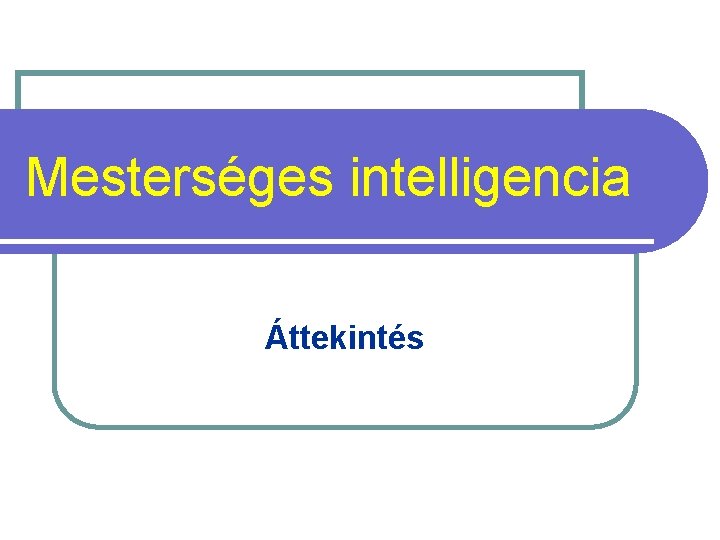 Mesterséges intelligencia Áttekintés 