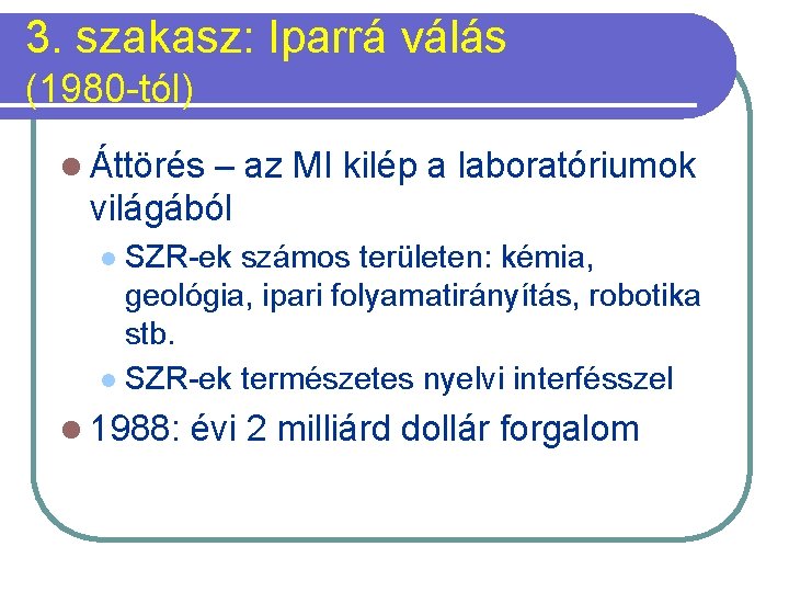 3. szakasz: Iparrá válás (1980 -tól) l Áttörés – az MI kilép a laboratóriumok