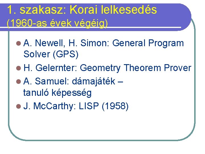 1. szakasz: Korai lelkesedés (1960 -as évek végéig) l A. Newell, H. Simon: General