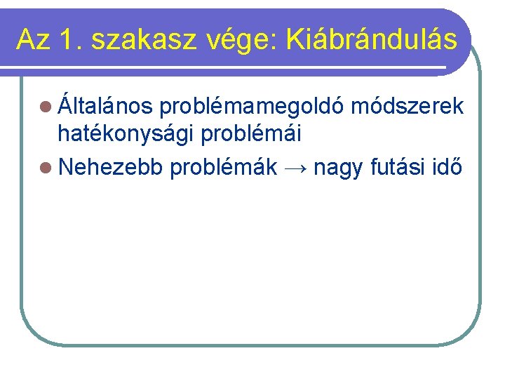 Az 1. szakasz vége: Kiábrándulás l Általános problémamegoldó módszerek hatékonysági problémái l Nehezebb problémák