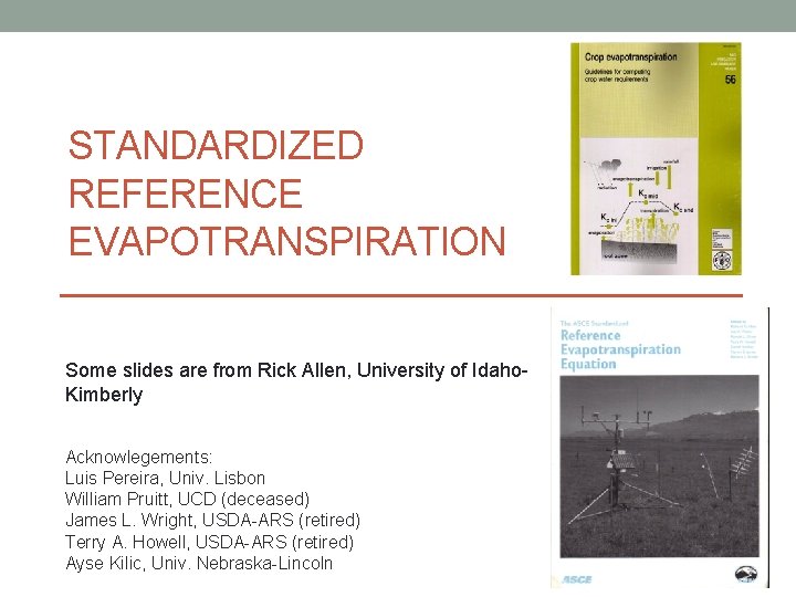 STANDARDIZED REFERENCE EVAPOTRANSPIRATION Some slides are from Rick Allen, University of Idaho. Kimberly Acknowlegements: