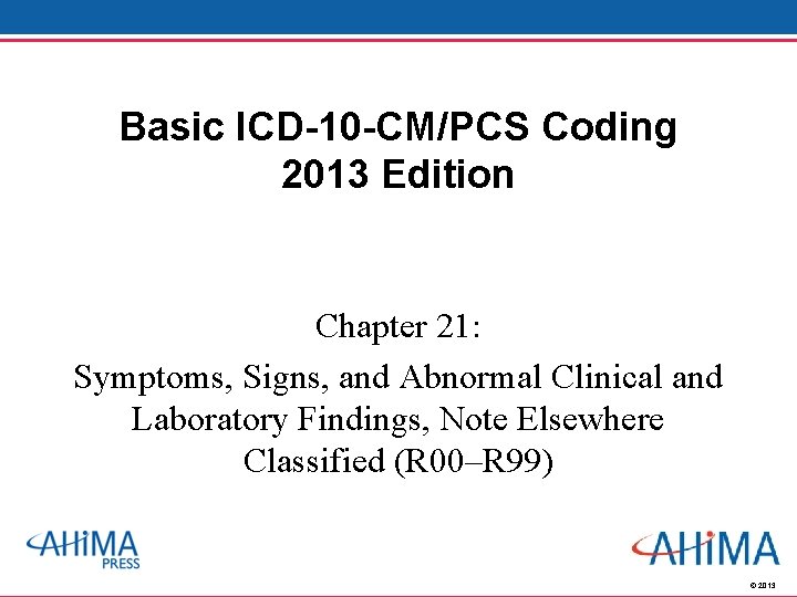 Basic ICD-10 -CM/PCS Coding 2013 Edition Chapter 21: Symptoms, Signs, and Abnormal Clinical and