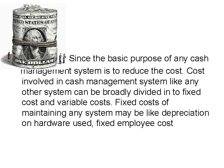 Since the basic purpose of any cash management system is to reduce the cost. Since the basic purpose of any cash management system is to reduce the cost.
