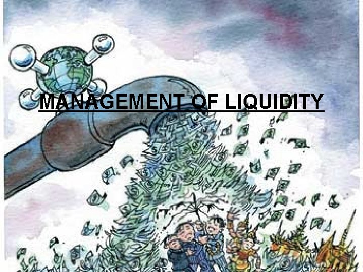 MANAGEMENT OF LIQUIDITY MANAGEMENT OF LIQUIDITY