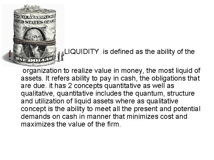 LIQUIDITY is defined as the ability of the organization to realize value in money, LIQUIDITY is defined as the ability of the organization to realize value in money,