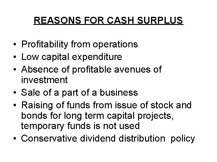 REASONS FOR CASH SURPLUS • Profitability from operations • Low capital expenditure • Absence REASONS FOR CASH SURPLUS • Profitability from operations • Low capital expenditure • Absence