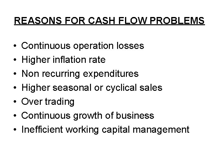 REASONS FOR CASH FLOW PROBLEMS • • Continuous operation losses Higher inflation rate Non REASONS FOR CASH FLOW PROBLEMS • • Continuous operation losses Higher inflation rate Non