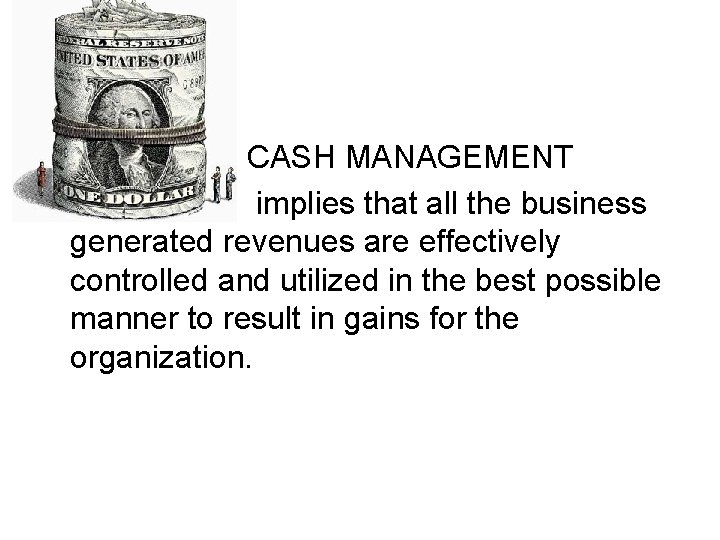 CASH MANAGEMENT implies that all the business generated revenues are effectively controlled and utilized CASH MANAGEMENT implies that all the business generated revenues are effectively controlled and utilized