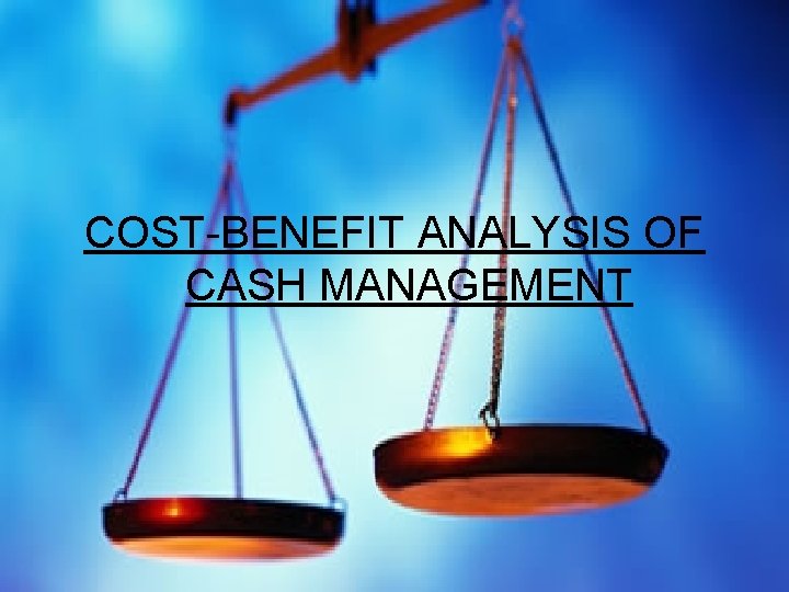 COST-BENEFIT ANALYSIS OF CASH MANAGEMENT COST-BENEFIT ANALYSIS OF CASH MANAGEMENT