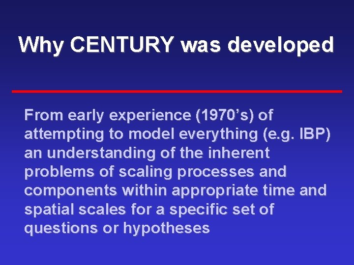 Why CENTURY was developed From early experience (1970’s) of attempting to model everything (e.