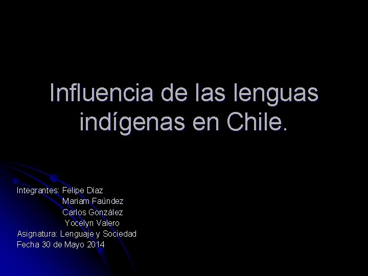 Influencia de las lenguas indígenas en Chile. Integrantes: Felipe Díaz Mariam Faúndez Carlos González