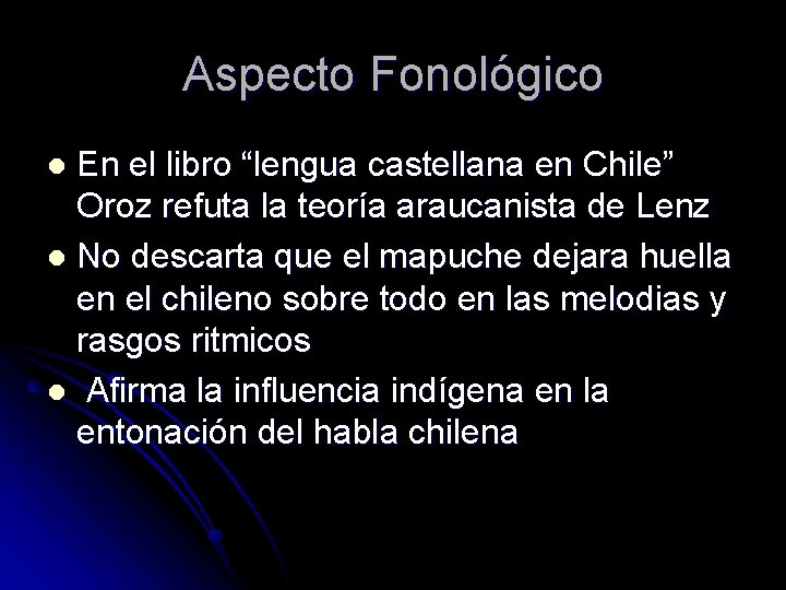 Aspecto Fonológico En el libro “lengua castellana en Chile” Oroz refuta la teoría araucanista