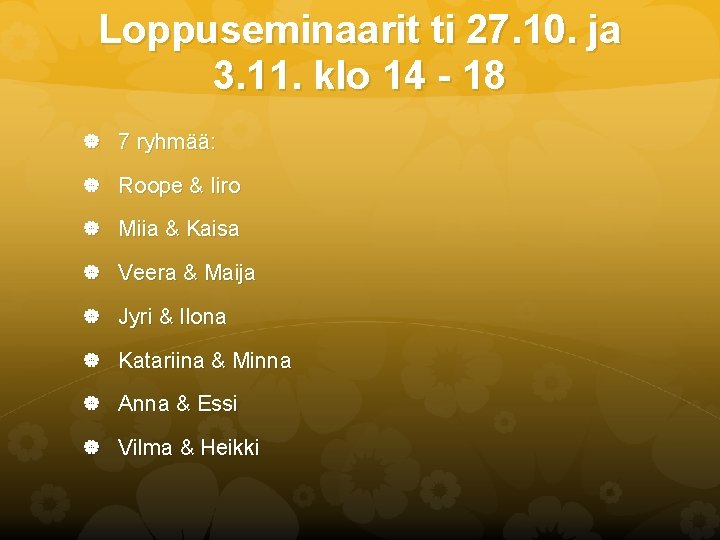 Loppuseminaarit ti 27. 10. ja 3. 11. klo 14 - 18 7 ryhmää: Roope