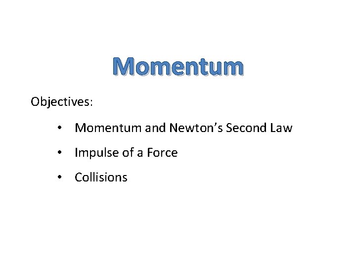 Momentum Objectives: • Momentum and Newton’s Second Law • Impulse of a Force •