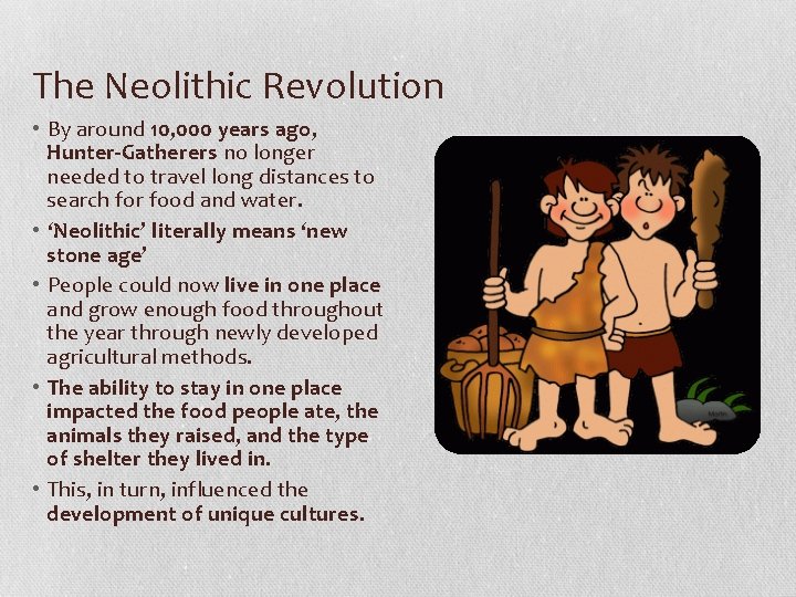 The Neolithic Revolution • By around 10, 000 years ago, Hunter-Gatherers no longer needed