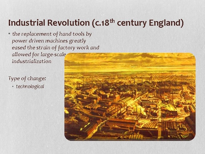 Industrial Revolution (c. 18 th century England) • the replacement of hand tools by