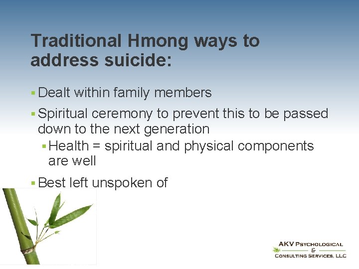 Traditional Hmong ways to address suicide: § Dealt within family members § Spiritual ceremony