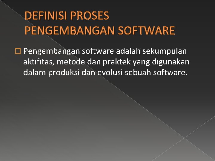 DEFINISI PROSES PENGEMBANGAN SOFTWARE � Pengembangan software adalah sekumpulan aktifitas, metode dan praktek yang