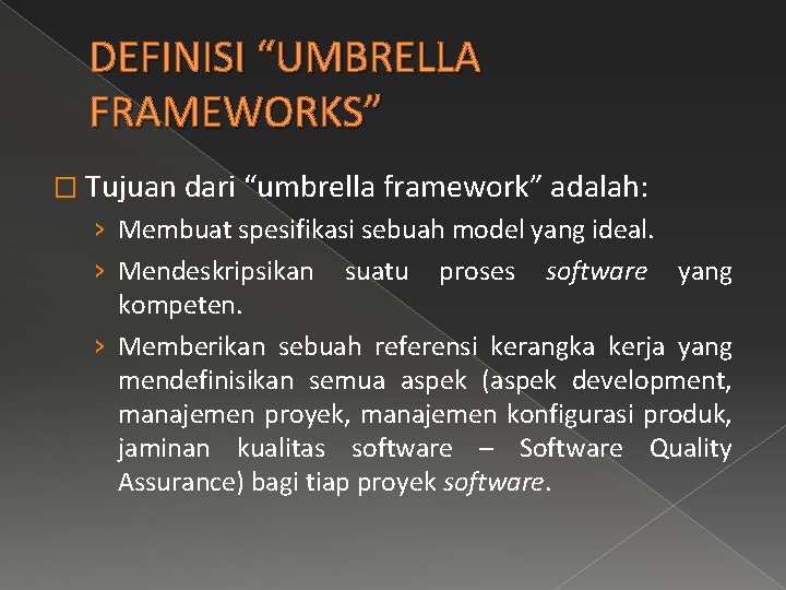 DEFINISI “UMBRELLA FRAMEWORKS” � Tujuan dari “umbrella framework” adalah: › Membuat spesifikasi sebuah model