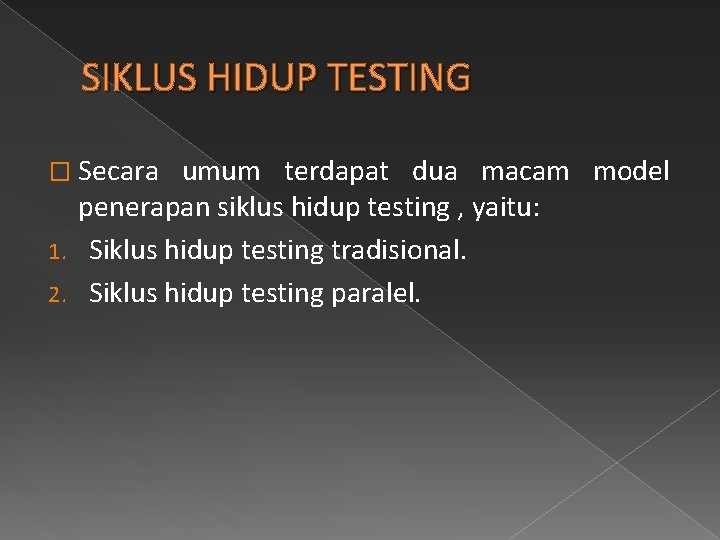 SIKLUS HIDUP TESTING � Secara umum terdapat dua macam model penerapan siklus hidup testing