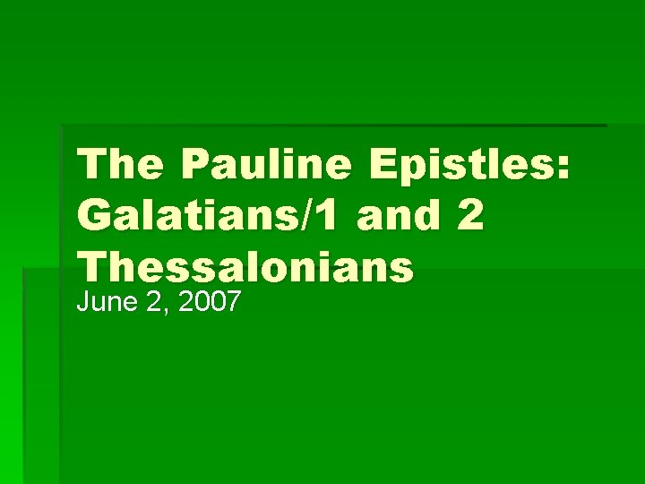 The Pauline Epistles: Galatians/1 and 2 Thessalonians June 2, 2007 