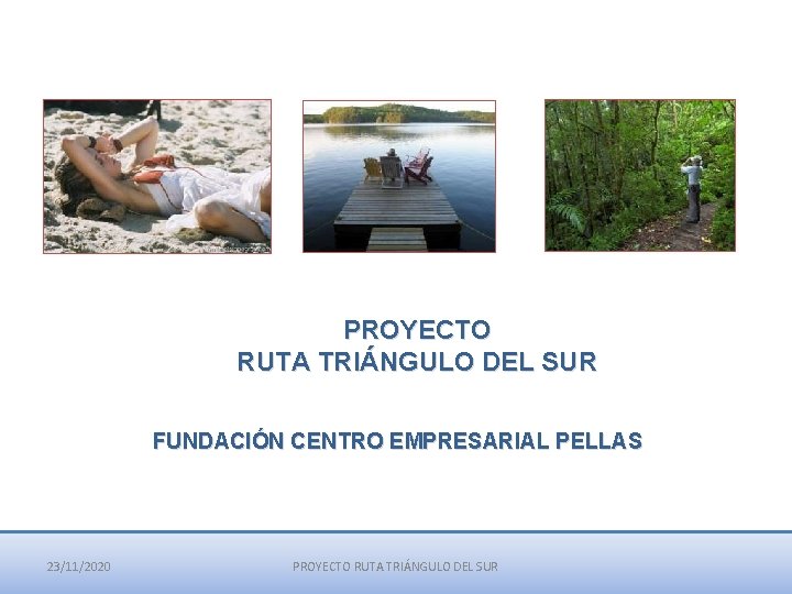 PROYECTO RUTA TRIÁNGULO DEL SUR FUNDACIÓN CENTRO EMPRESARIAL PELLAS 23/11/2020 PROYECTO RUTA TRIÁNGULO DEL