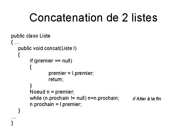 Concatenation de 2 listes public class Liste { … public void concat(Liste l) { Concatenation de 2 listes public class Liste { … public void concat(Liste l) {