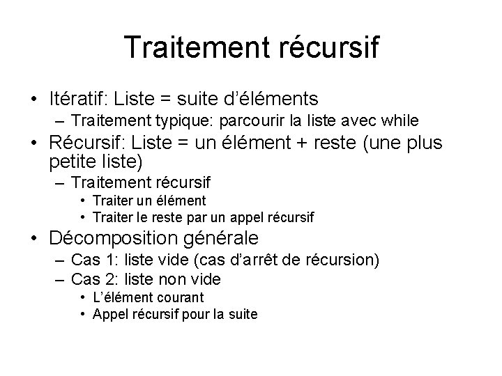 Traitement récursif • Itératif: Liste = suite d’éléments – Traitement typique: parcourir la liste Traitement récursif • Itératif: Liste = suite d’éléments – Traitement typique: parcourir la liste