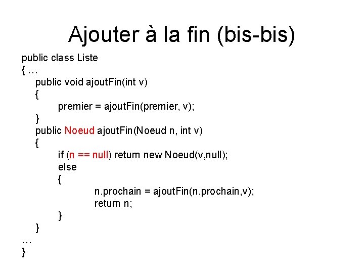 Ajouter à la fin (bis-bis) public class Liste { … public void ajout. Fin(int Ajouter à la fin (bis-bis) public class Liste { … public void ajout. Fin(int