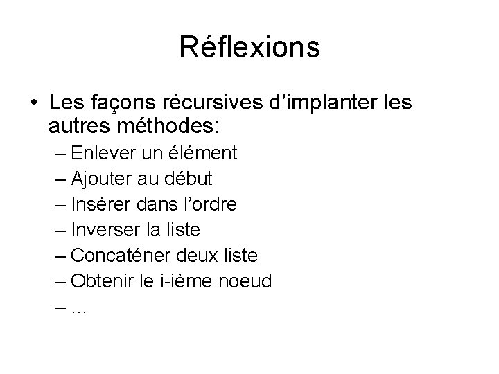 Réflexions • Les façons récursives d’implanter les autres méthodes: – Enlever un élément – Réflexions • Les façons récursives d’implanter les autres méthodes: – Enlever un élément –