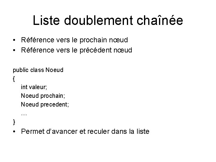 Liste doublement chaînée • Référence vers le prochain nœud • Référence vers le précédent Liste doublement chaînée • Référence vers le prochain nœud • Référence vers le précédent