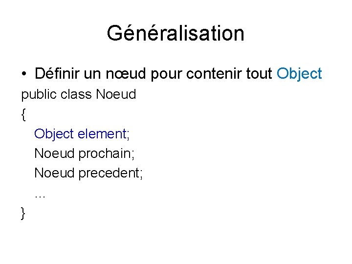 Généralisation • Définir un nœud pour contenir tout Object public class Noeud { Object Généralisation • Définir un nœud pour contenir tout Object public class Noeud { Object
