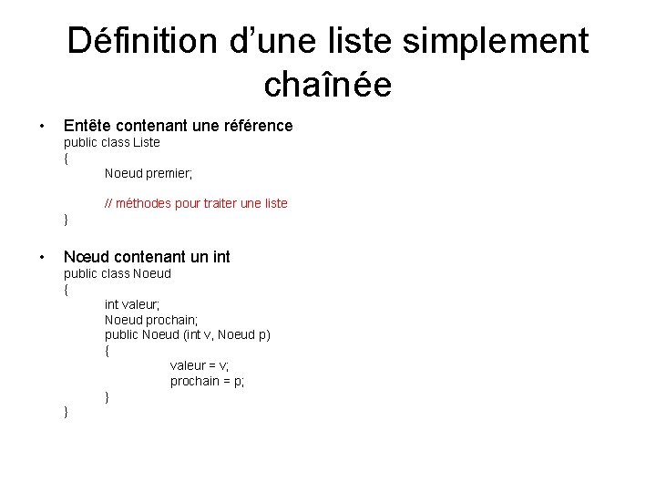 Définition d’une liste simplement chaînée • Entête contenant une référence public class Liste { Définition d’une liste simplement chaînée • Entête contenant une référence public class Liste {