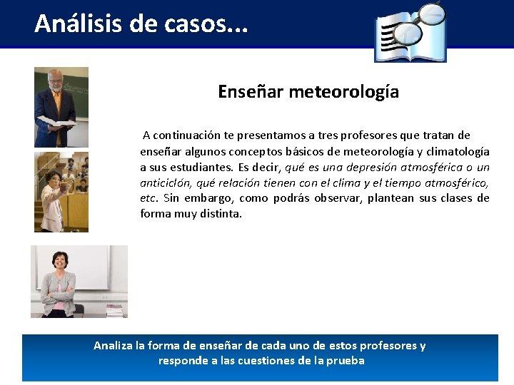 Análisis de casos. . . Enseñar meteorología A continuación te presentamos a tres profesores