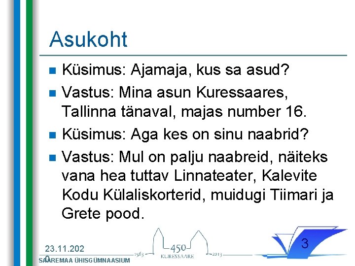 Asukoht n n Küsimus: Ajamaja, kus sa asud? Vastus: Mina asun Kuressaares, Tallinna tänaval, Asukoht n n Küsimus: Ajamaja, kus sa asud? Vastus: Mina asun Kuressaares, Tallinna tänaval,