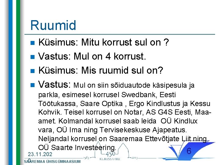 Ruumid n n Küsimus: Mitu korrust sul on ? Vastus: Mul on 4 korrust. Ruumid n n Küsimus: Mitu korrust sul on ? Vastus: Mul on 4 korrust.