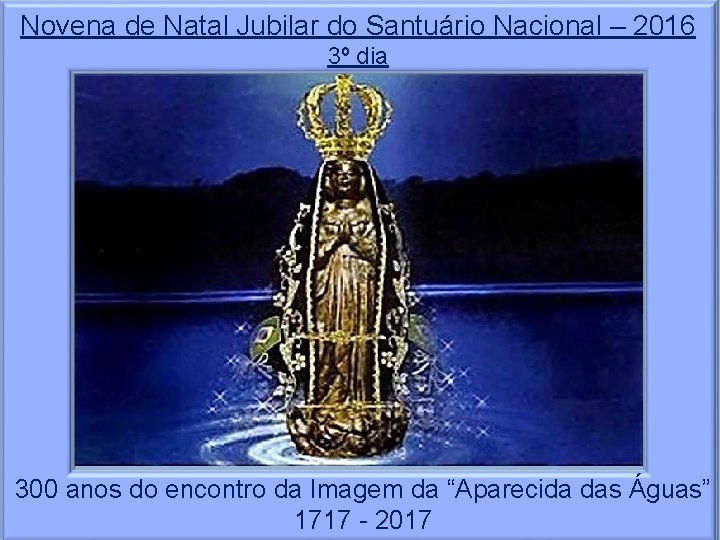 Novena de Natal Jubilar do Santuário Nacional – 2016 3º dia 300 anos do