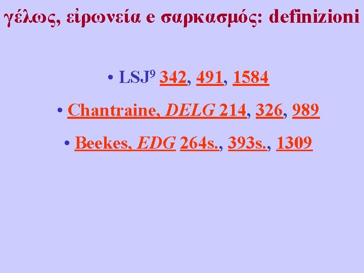 γέλως, εἰρωνεία e σαρκασμός: definizioni • LSJ 9 342, 491, 1584 • Chantraine, DELG