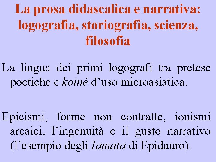 La prosa didascalica e narrativa: logografia, storiografia, scienza, filosofia La lingua dei primi logografi