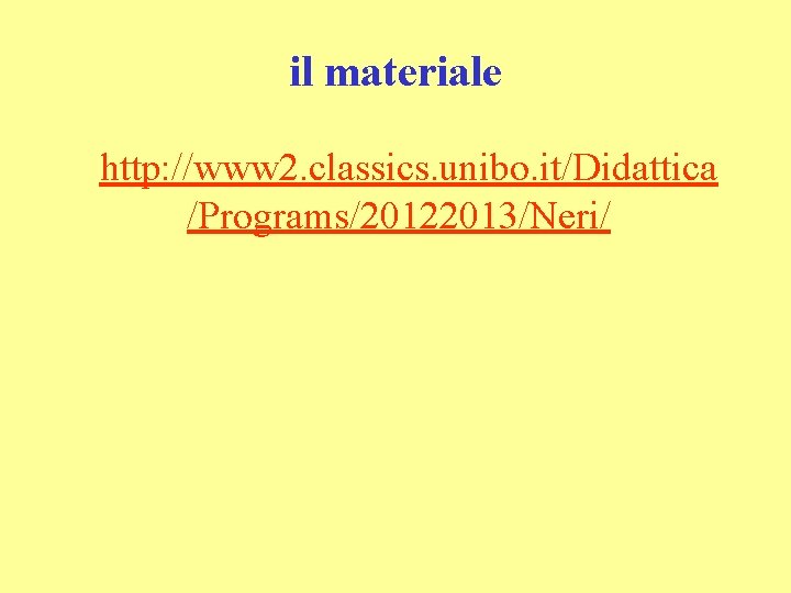 il materiale http: //www 2. classics. unibo. it/Didattica /Programs/20122013/Neri/ 